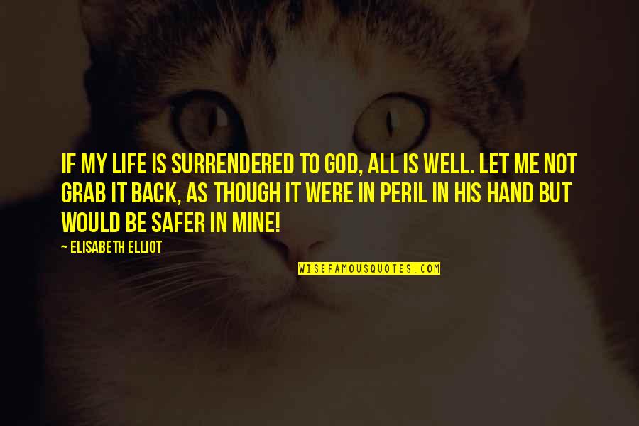 Back But Quotes By Elisabeth Elliot: If my life is surrendered to God, all