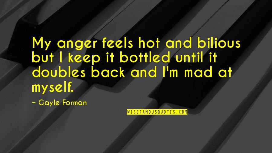 Back But Quotes By Gayle Forman: My anger feels hot and bilious but I