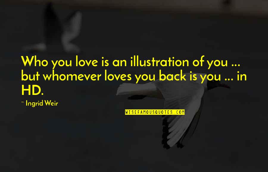 Back But Quotes By Ingrid Weir: Who you love is an illustration of you