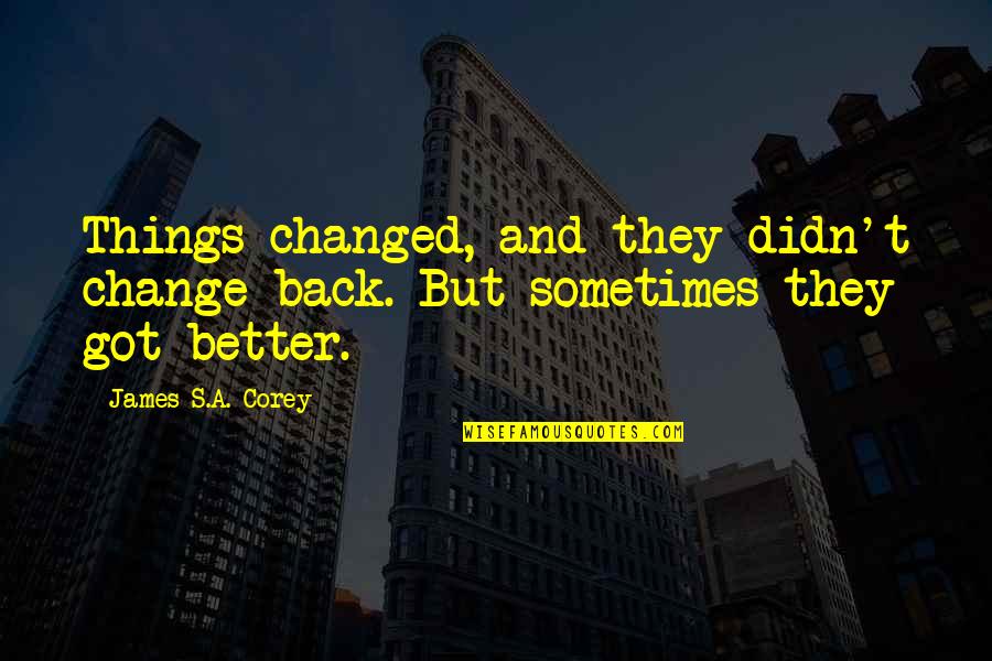 Back But Quotes By James S.A. Corey: Things changed, and they didn't change back. But Back But Quotes By James S.A. Corey: Things changed, and they didn't change back. But
