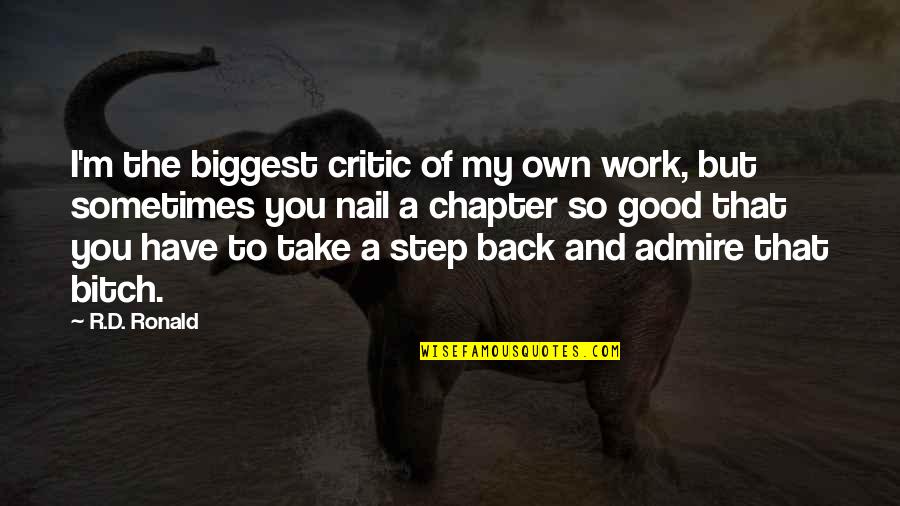 Back But Quotes By R.D. Ronald: I'm the biggest critic of my own work,