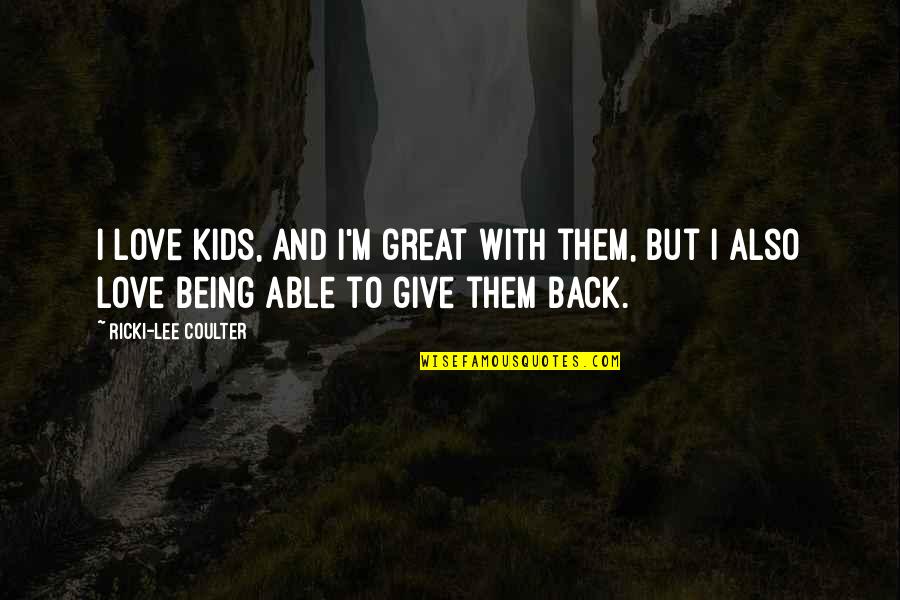 Back But Quotes By Ricki-Lee Coulter: I love kids, and I'm great with them,