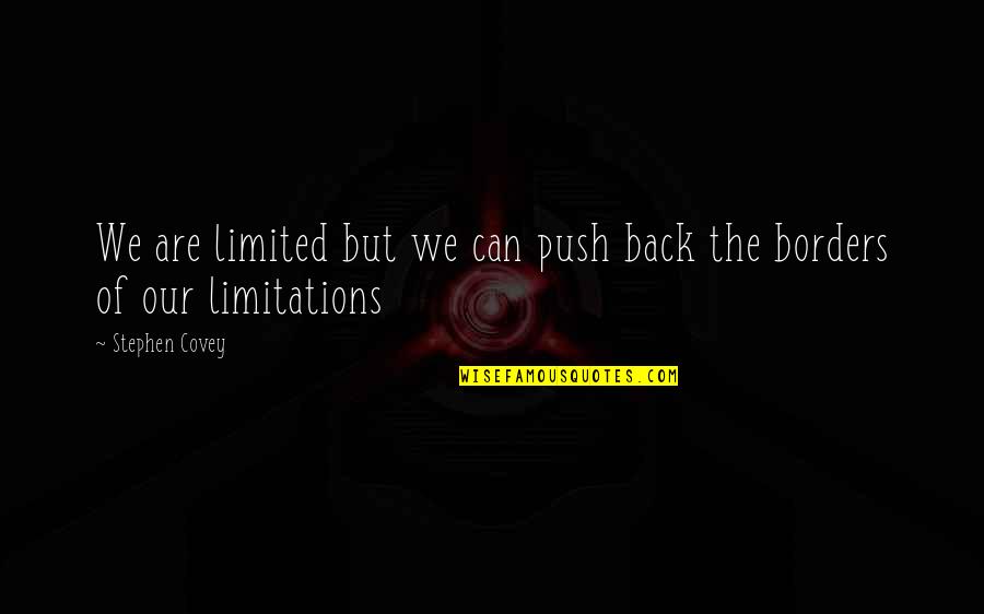 Back But Quotes By Stephen Covey: We are limited but we can push back