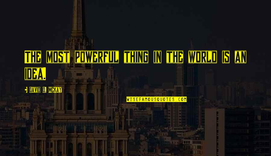 Back Chatter Quotes By David O. McKay: The most powerful thing in the world is