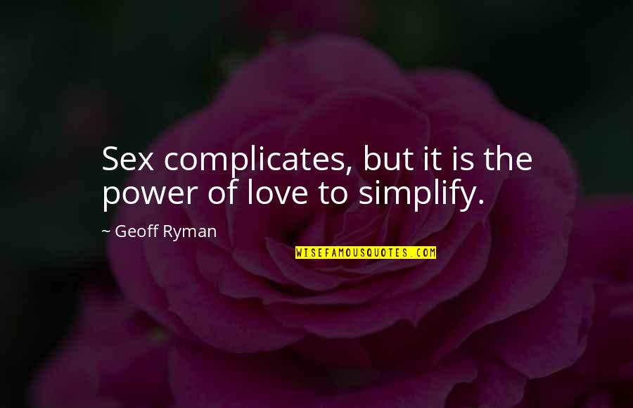 Back Chatting Quotes By Geoff Ryman: Sex complicates, but it is the power of