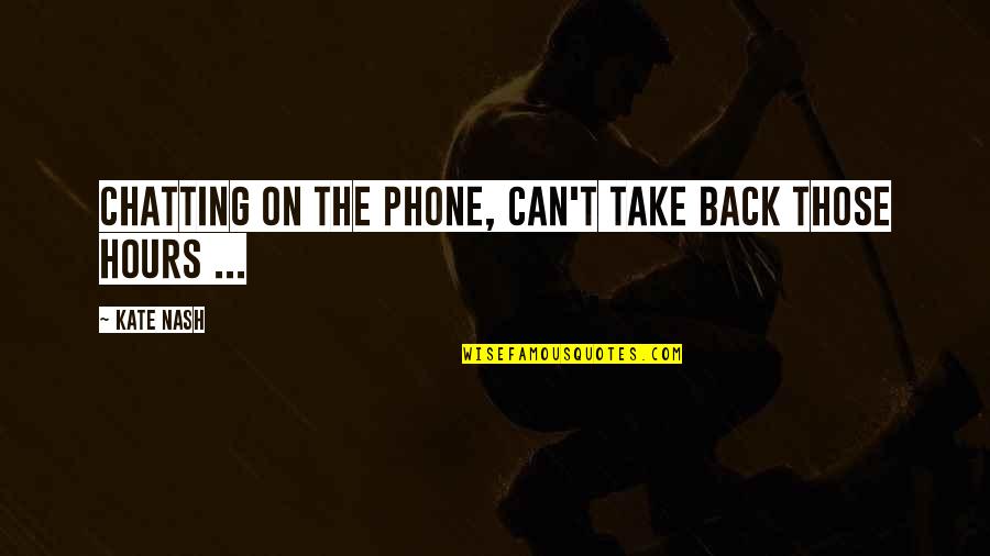 Back Chatting Quotes By Kate Nash: Chatting on the phone, can't take back those