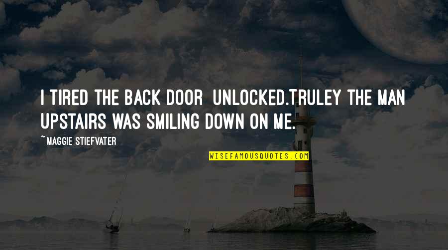 Back Door Man Quotes By Maggie Stiefvater: I tired the back door unlocked.Truley the Man