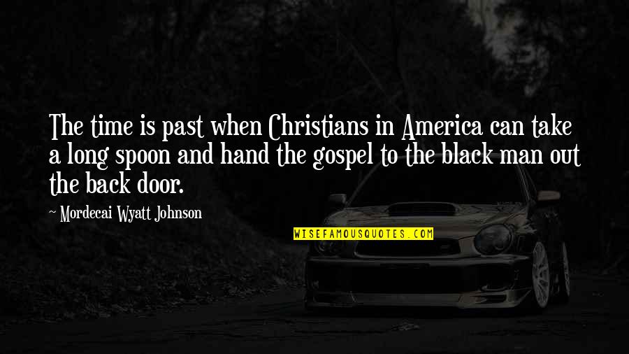 Back Door Man Quotes By Mordecai Wyatt Johnson: The time is past when Christians in America
