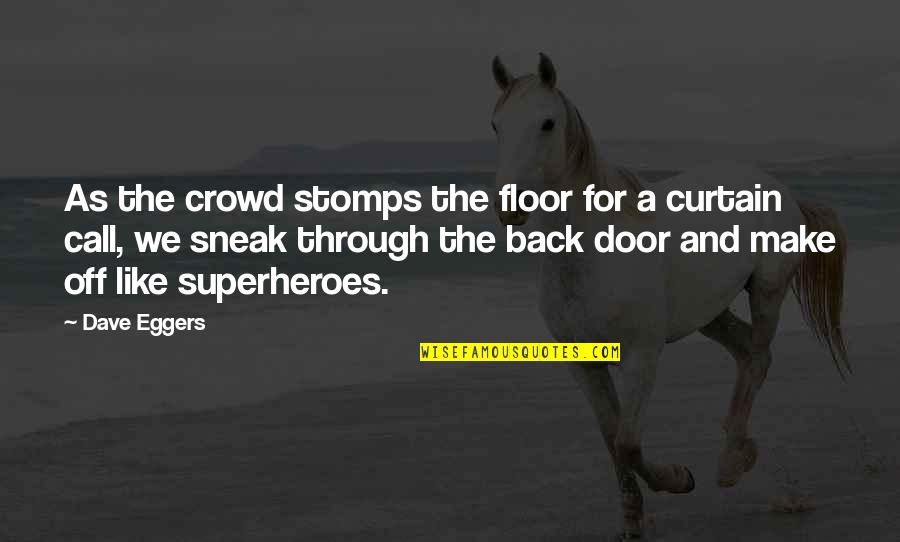 Back Door Quotes By Dave Eggers: As the crowd stomps the floor for a