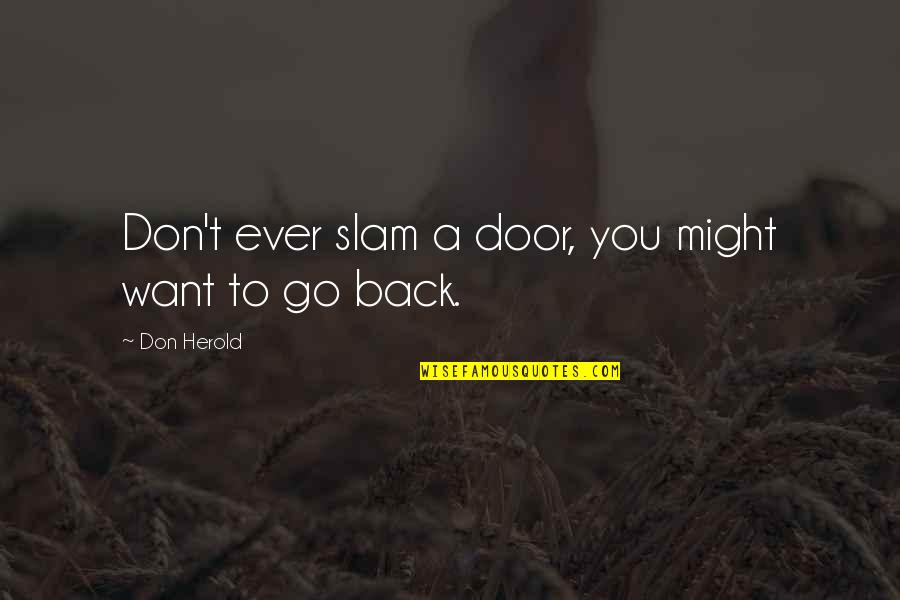 Back Door Quotes By Don Herold: Don't ever slam a door, you might want