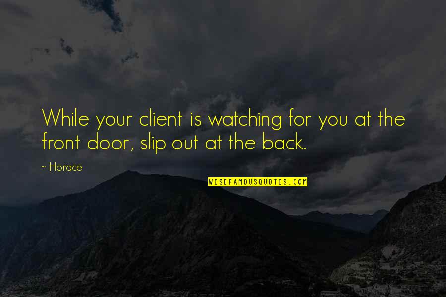 Back Door Quotes By Horace: While your client is watching for you at