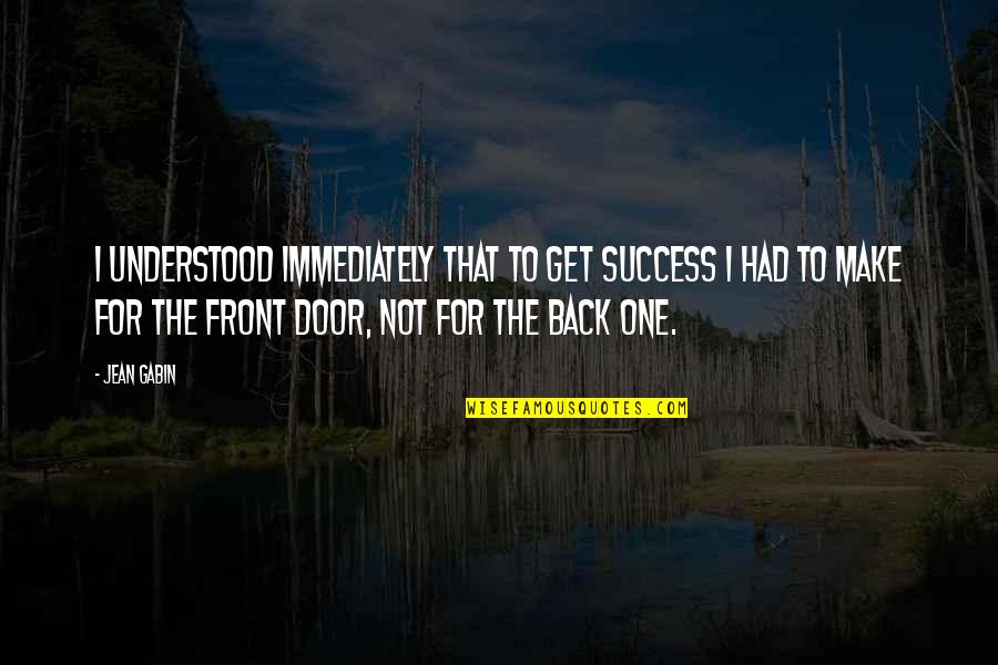 Back Door Quotes By Jean Gabin: I understood immediately that to get success I