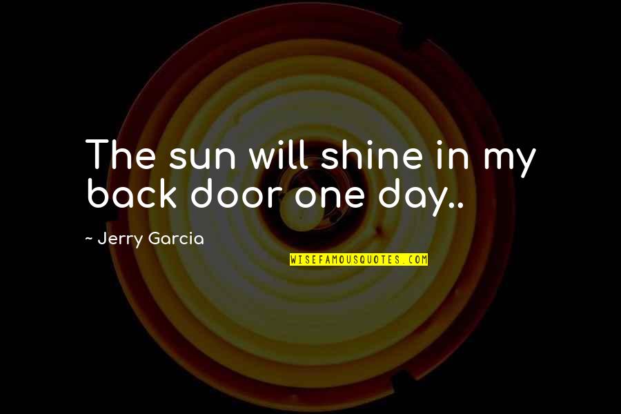 Back Door Quotes By Jerry Garcia: The sun will shine in my back door
