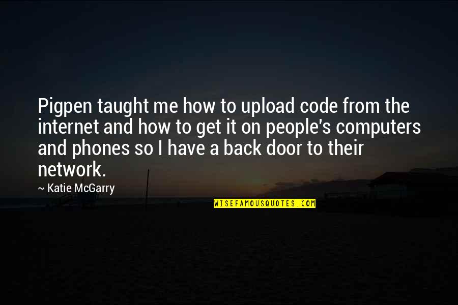 Back Door Quotes By Katie McGarry: Pigpen taught me how to upload code from