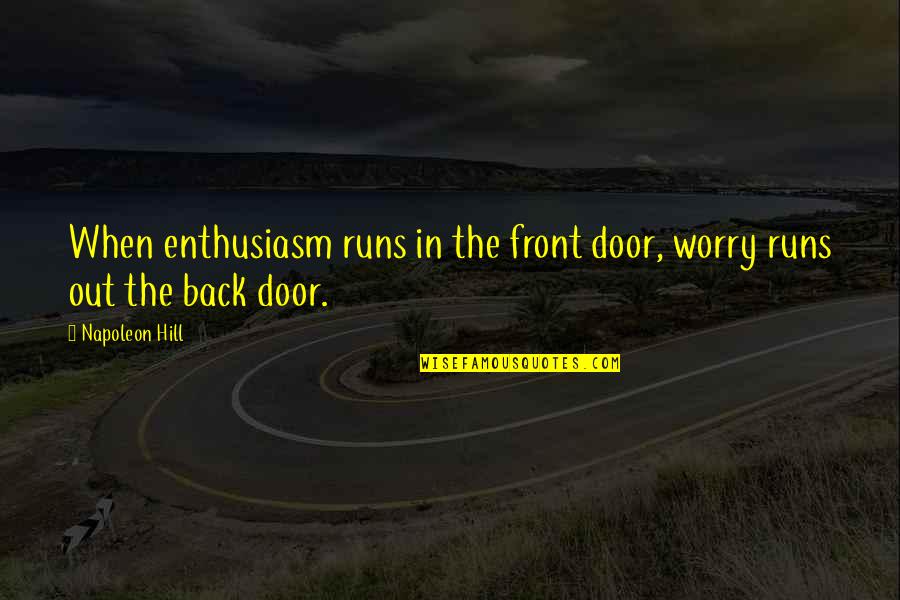 Back Door Quotes By Napoleon Hill: When enthusiasm runs in the front door, worry