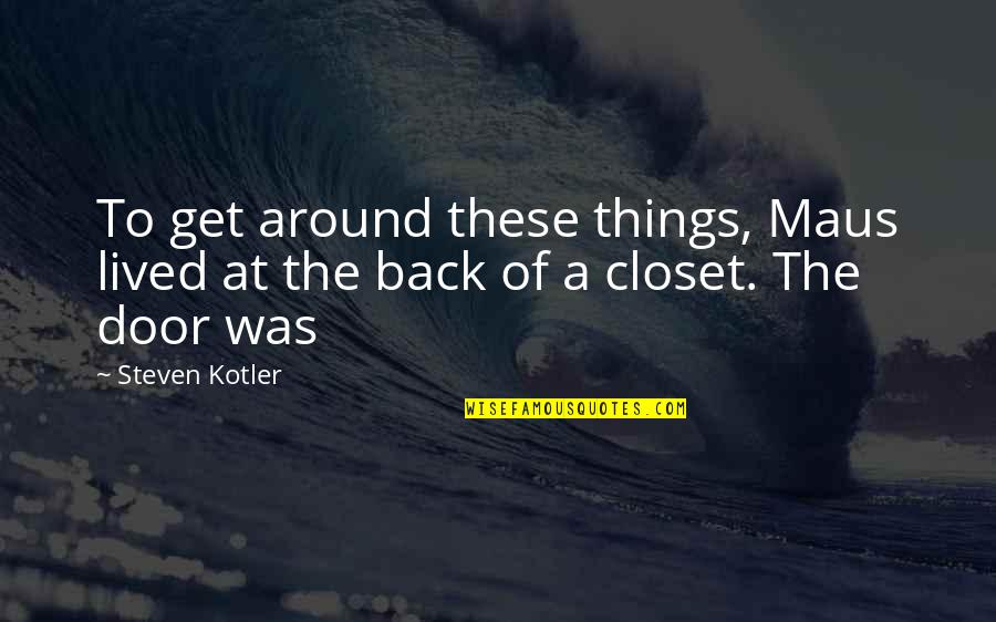 Back Door Quotes By Steven Kotler: To get around these things, Maus lived at