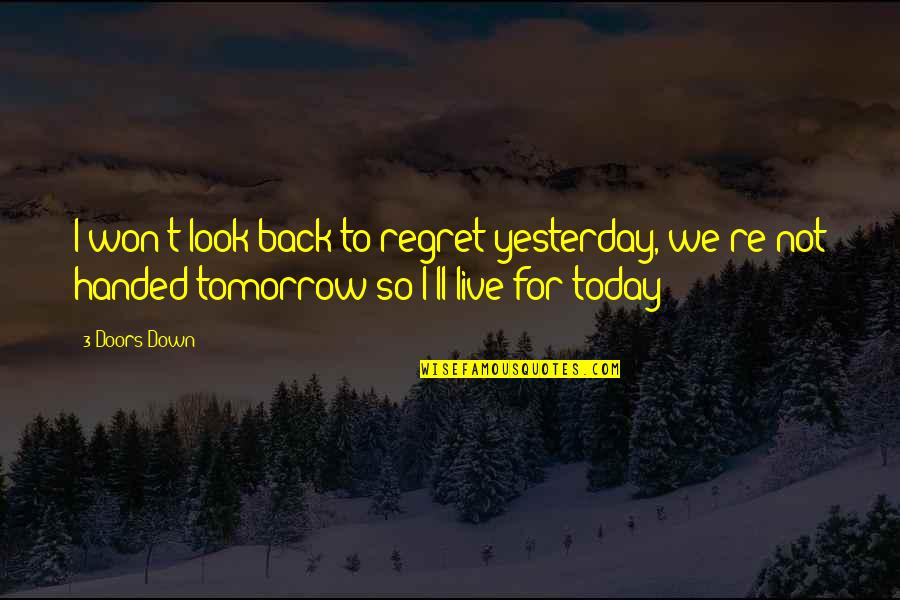 Back Doors Quotes By 3 Doors Down: I won't look back to regret yesterday, we're