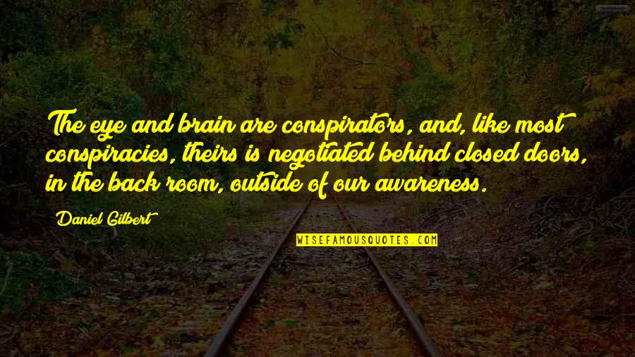 Back Doors Quotes By Daniel Gilbert: The eye and brain are conspirators, and, like