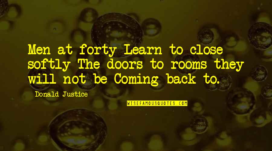 Back Doors Quotes By Donald Justice: Men at forty Learn to close softly The