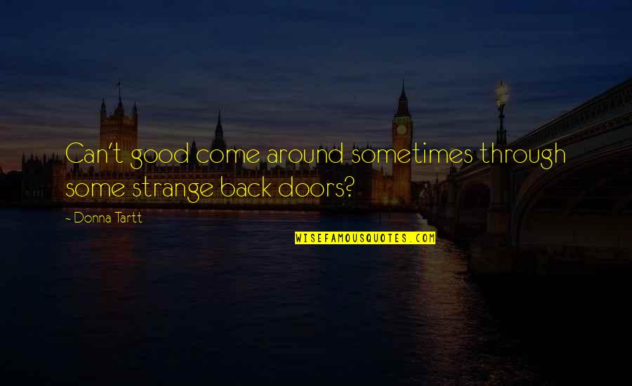 Back Doors Quotes By Donna Tartt: Can't good come around sometimes through some strange