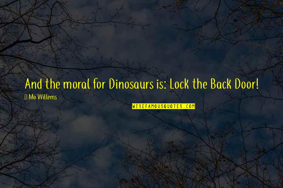 Back Doors Quotes By Mo Willems: And the moral for Dinosaurs is: Lock the