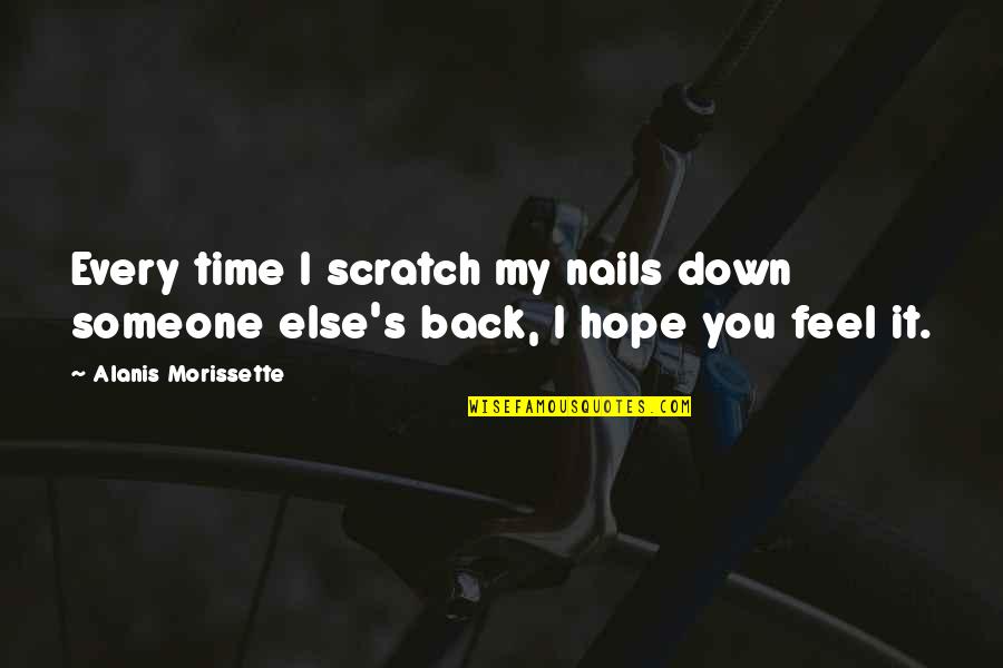 Back Down Quotes By Alanis Morissette: Every time I scratch my nails down someone