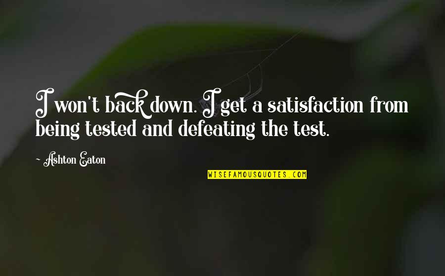 Back Down Quotes By Ashton Eaton: I won't back down. I get a satisfaction