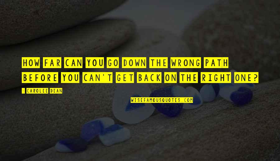 Back Down Quotes By Carolee Dean: How far can you go down the wrong