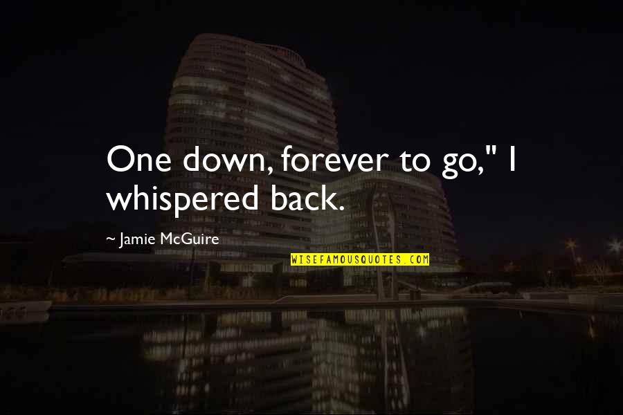 Back Down Quotes By Jamie McGuire: One down, forever to go," I whispered back. Back Down Quotes By Jamie McGuire: One down, forever to go," I whispered back.