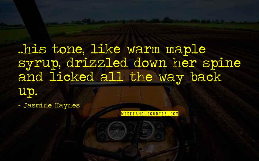 Back Down Quotes By Jasmine Haynes: ..his tone, like warm maple syrup, drizzled down