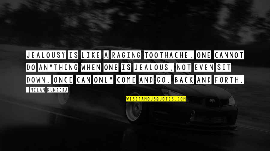 Back Down Quotes By Milan Kundera: Jealousy is like a raging toothache. One cannot