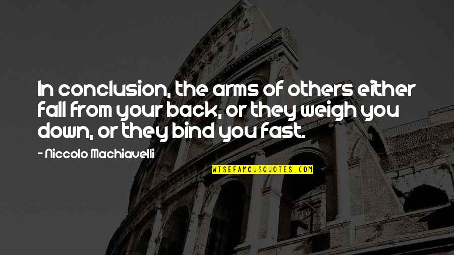 Back Down Quotes By Niccolo Machiavelli: In conclusion, the arms of others either fall