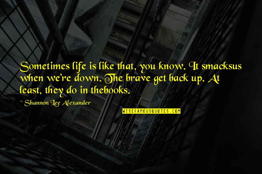 Back Down Quotes By Shannon Lee Alexander: Sometimes life is like that, you know. It