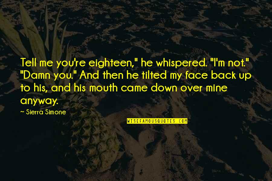 Back Down Quotes By Sierra Simone: Tell me you're eighteen," he whispered. "I'm not."