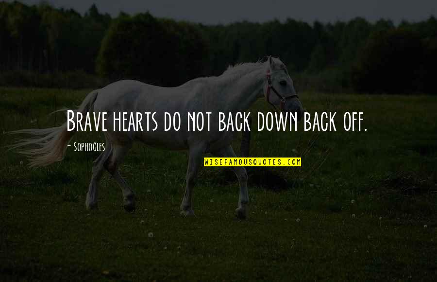 Back Down Quotes By Sophocles: Brave hearts do not back down back off.