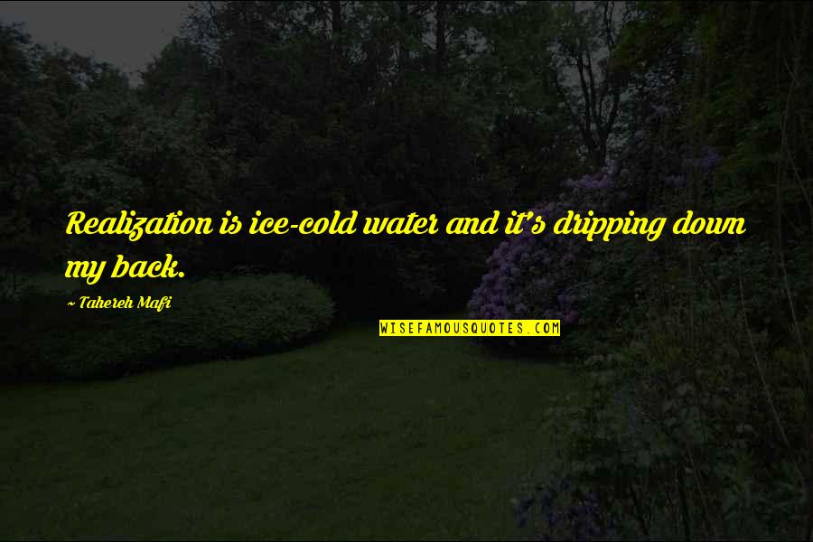 Back Down Quotes By Tahereh Mafi: Realization is ice-cold water and it's dripping down