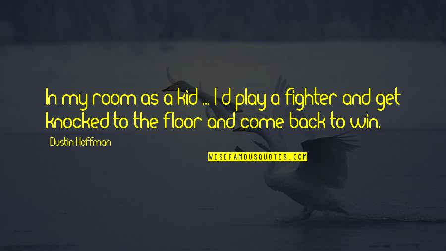 Back Fighter Quotes By Dustin Hoffman: In my room as a kid ... I'd