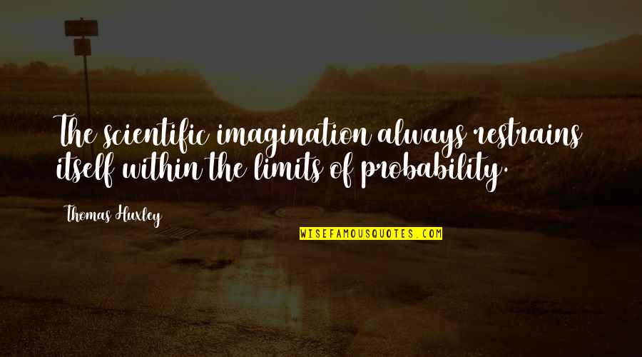 Back Fired Insults Quotes By Thomas Huxley: The scientific imagination always restrains itself within the Back Fired Insults Quotes By Thomas Huxley: The scientific imagination always restrains itself within the