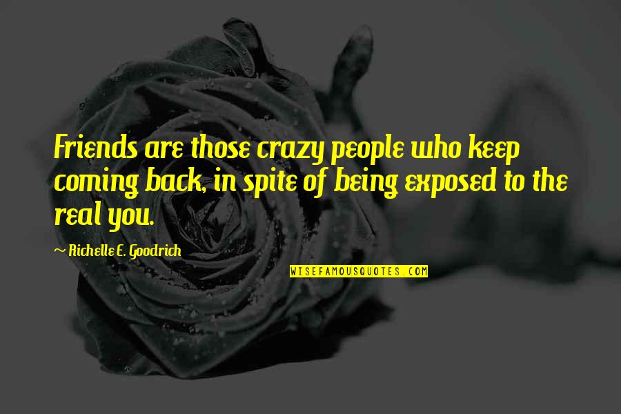 Back Friends Quotes By Richelle E. Goodrich: Friends are those crazy people who keep coming