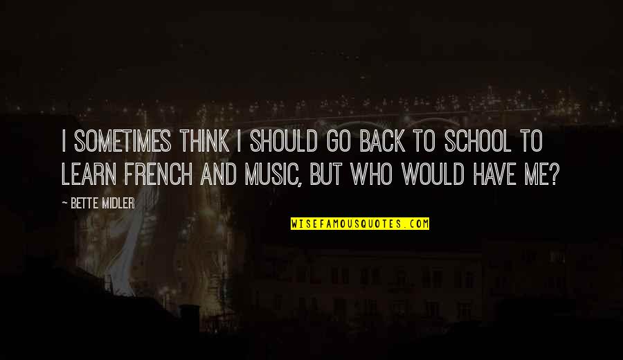 Back From School Quotes By Bette Midler: I sometimes think I should go back to
