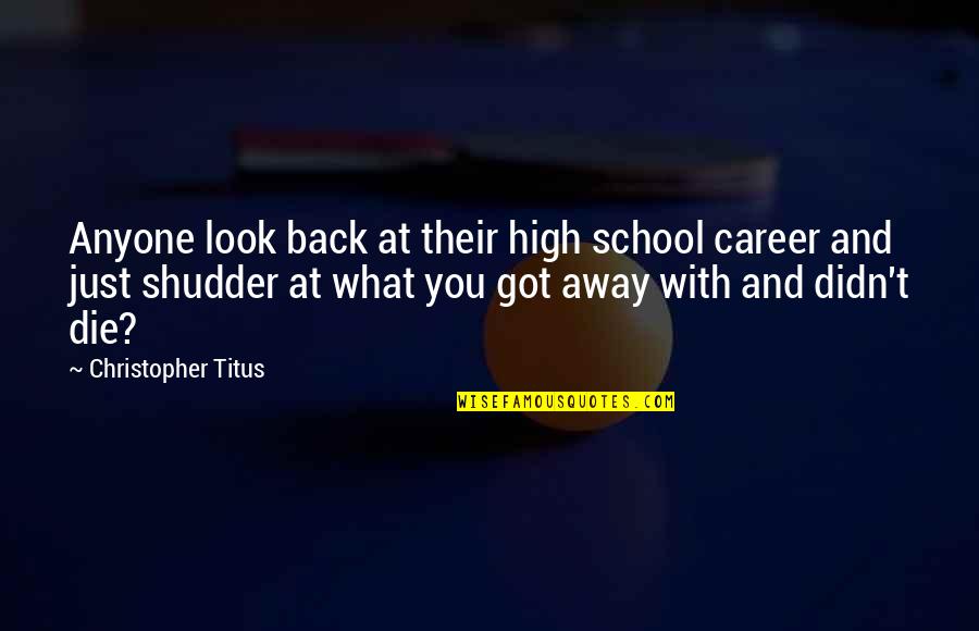 Back From School Quotes By Christopher Titus: Anyone look back at their high school career