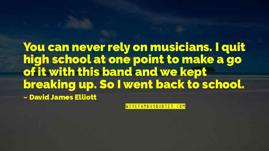 Back From School Quotes By David James Elliott: You can never rely on musicians. I quit
