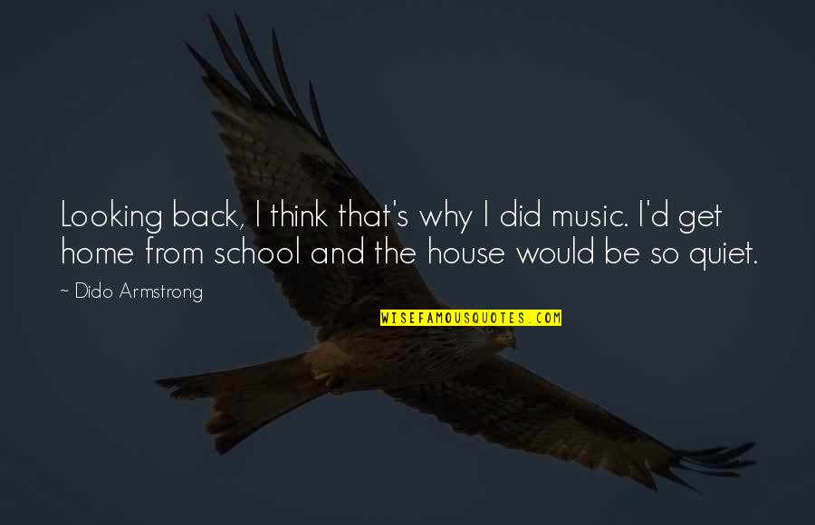 Back From School Quotes By Dido Armstrong: Looking back, I think that's why I did
