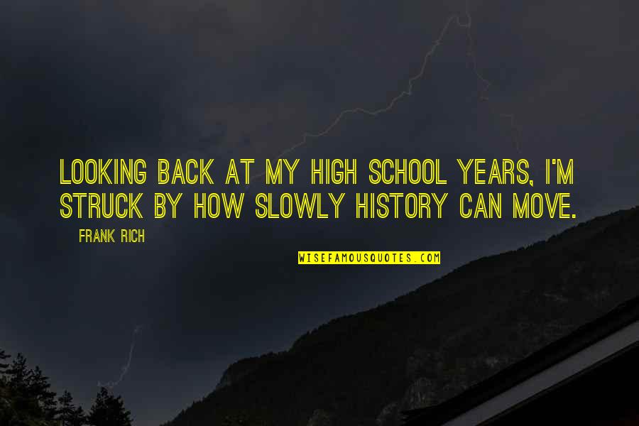 Back From School Quotes By Frank Rich: Looking back at my high school years, I'm