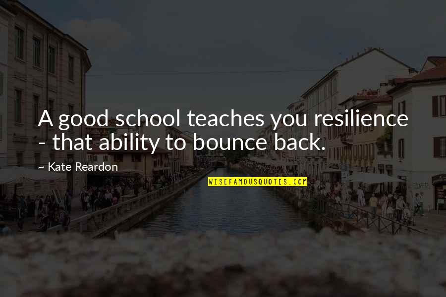 Back From School Quotes By Kate Reardon: A good school teaches you resilience - that