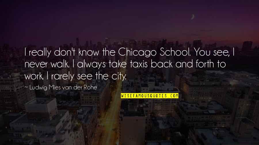 Back From School Quotes By Ludwig Mies Van Der Rohe: I really don't know the Chicago School. You
