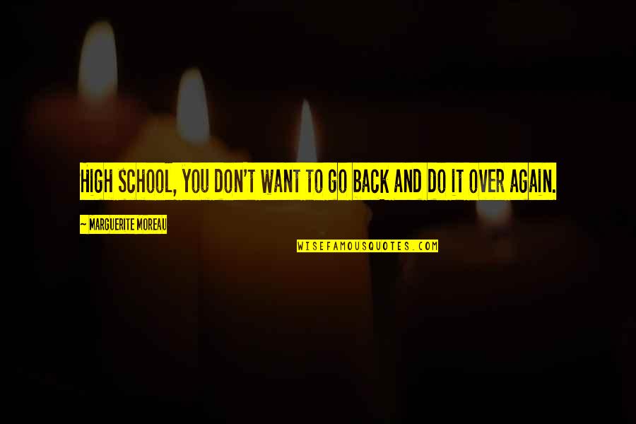 Back From School Quotes By Marguerite Moreau: High school, you don't want to go back