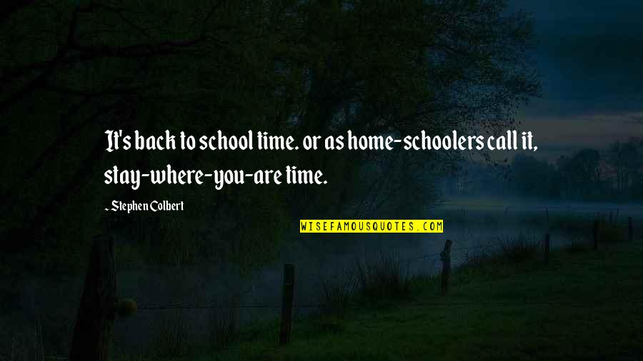 Back From School Quotes By Stephen Colbert: It's back to school time. or as home-schoolers