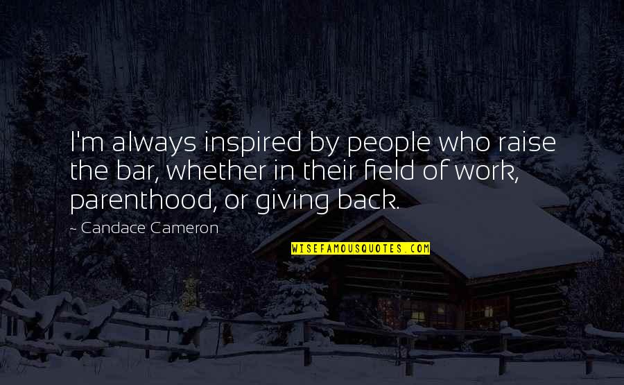 Back From Work Quotes By Candace Cameron: I'm always inspired by people who raise the