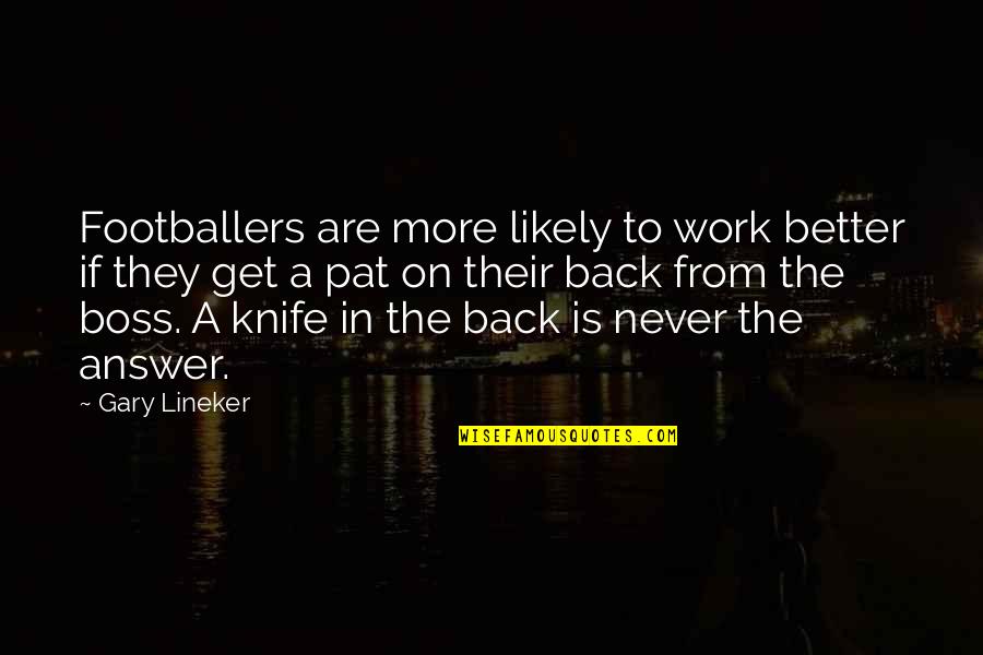 Back From Work Quotes By Gary Lineker: Footballers are more likely to work better if